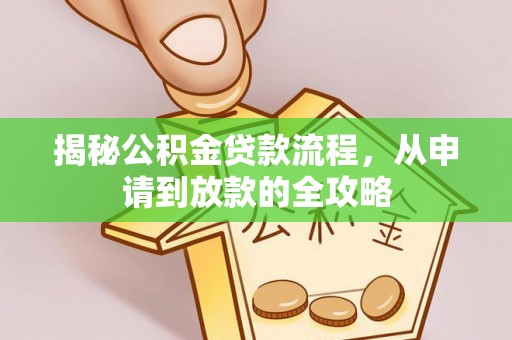 平潭揭秘公积金贷款流程，从申请到放款的全攻略