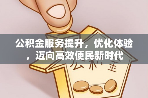 平潭公积金服务提升，优化体验，迈向高效便民新时代