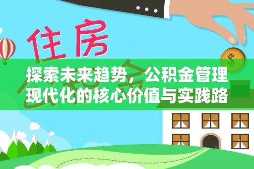 平潭探索未来趋势，公积金管理现代化的核心价值与实践路径