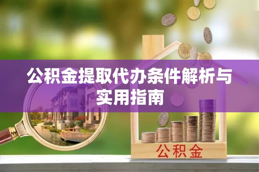 平潭公积金提取代办条件解析与实用指南