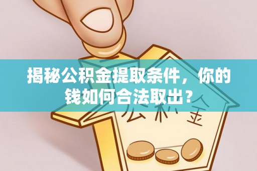 平潭揭秘公积金提取条件，你的钱如何合法取出？