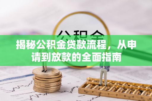 平潭揭秘公积金贷款流程，从申请到放款的全面指南